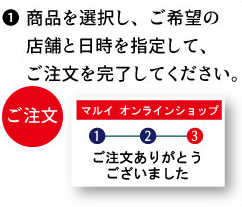 商品を選択し、ご希望の店舗と日時を指定して、ご注文を完了してください。